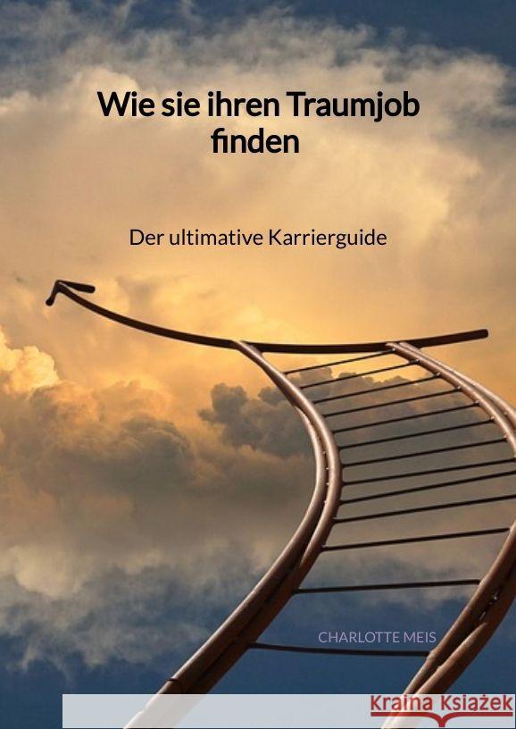 Wie sie ihren Traumjob finden - Der ultimative Karrierguide Meis, Charlotte 9783347959927 Jaltas Books - książka