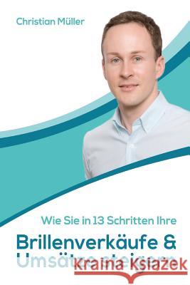 Wie Sie in 13 Schritten Ihre Brillenverkäufe & Umsätze steigern Muller, Christian 9781718062252 Independently Published - książka