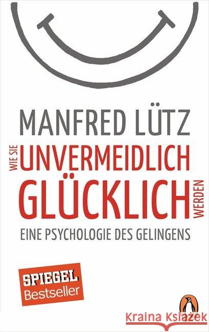 Wie Sie unvermeidlich glücklich werden : Eine Psychologie des Gelingens Lütz, Manfred 9783328101130 Penguin Verlag München - książka