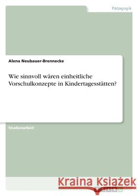 Wie sinnvoll wären einheitliche Vorschulkonzepte in Kindertagesstätten? Neubauer-Brennecke, Alena 9783346461162 Grin Verlag - książka