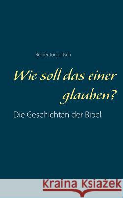 Wie soll das einer glauben? Reiner Jungnitsch 9783746080949 Books on Demand - książka