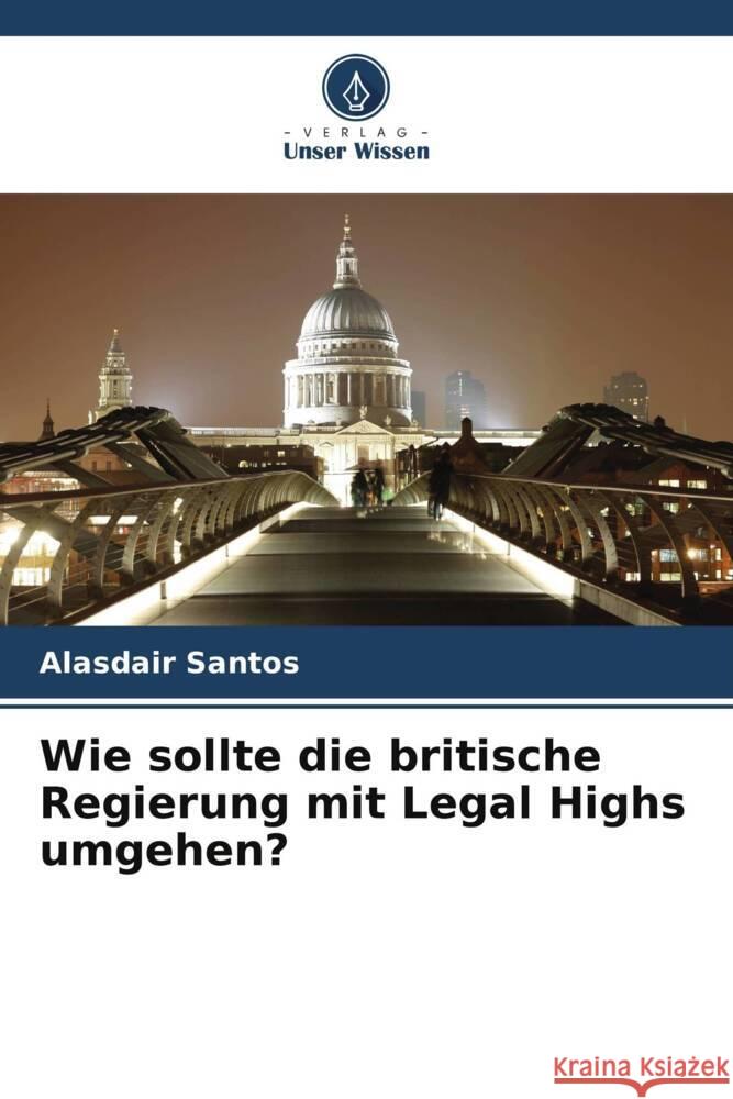 Wie sollte die britische Regierung mit Legal Highs umgehen? Santos, Alasdair 9786208591854 Verlag Unser Wissen - książka