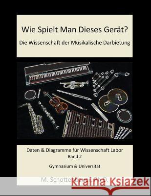 Wie Spielt Man Dieses Gerät? Die Wissenschaft der Musikalische Darbietung Band 2: Daten & Diagramme für Wissenschaft Labor Schottenbauer, M. 9781495286049 Createspace - książka