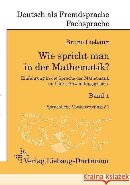 Wie spricht man in der Mathematik?. Bd.1 : Einführung in die Sprache der Mathematik und ihrer Anwendungsgebiete. Sprachliche Voraussetzung: A1 Liebaug, Bruno 9783922989912 Liebaug-Dartmann - książka