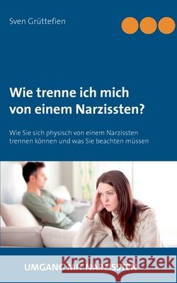 Wie trenne ich mich von einem Narzissten?: Wie Sie sich physisch von einem Narzissten trennen können und was Sie beachten müssen Grüttefien, Sven 9783739239224 Books on Demand - książka