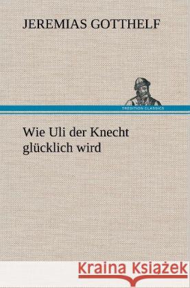 Wie Uli der Knecht glücklich wird Gotthelf, Jeremias 9783847250111 TREDITION CLASSICS - książka