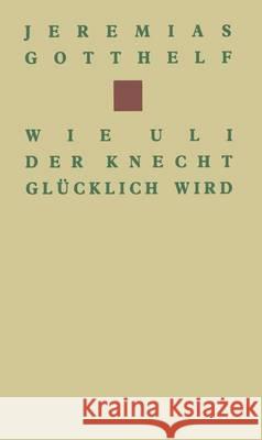 Wie Uli Der Knecht Glücklich Wird: Eine Gabe Für Dienstboten Und Meisterleute Gotthelf 9783034866408 Birkhauser - książka