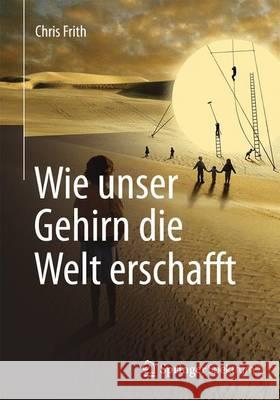 Wie Unser Gehirn Die Welt Erschafft Frith, Chris 9783642410383 Springer Spektrum - książka