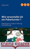 Wie veranstalte ich ein Pokerturnier ?: Pokerwissen, Gesetze, Planung, Durchführung Als, Sascha 9783837028768 Books on Demand