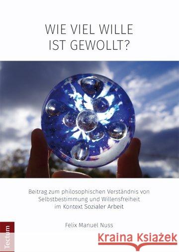 Wie Viel Wille Ist Gewollt?: Beitrag Zum Philosophischen Verstandnis Von Selbstbestimmung Und Willensfreiheit Im Kontext Sozialer Arbeit Nuss, Felix Manuel 9783828838963 Tectum-Verlag - książka