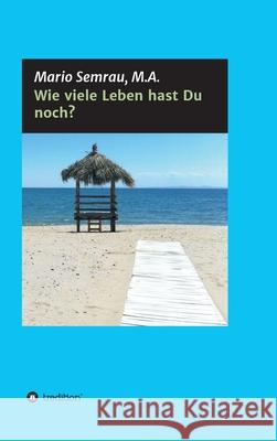 Wie viele Leben hast Du noch?: Herzlich willkommen an Bord! Wir begeben uns in diesem Buch gemeinsam auf eine ganz besondere Reise - die Reise zu uns Mario Semrau 9783347068001 Tredition Gmbh - książka