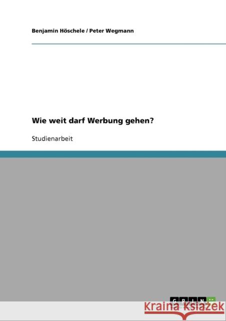 Wie weit darf Werbung gehen? Benjamin Hoschele Peter Wegmann Benjamin H 9783640282012 Grin Verlag - książka