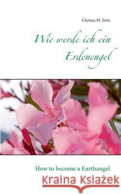 Wie werde ich ein Erdenengel: How to become an Earthangel Seite, Clarissa M. 9783738609950 Books on Demand - książka