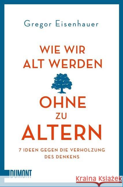 Wie wir alt werden, ohne zu altern : 7 Ideen gegen die Verholzung des Denkens Eisenhauer, Gregor 9783832164331 DuMont Buchverlag - książka