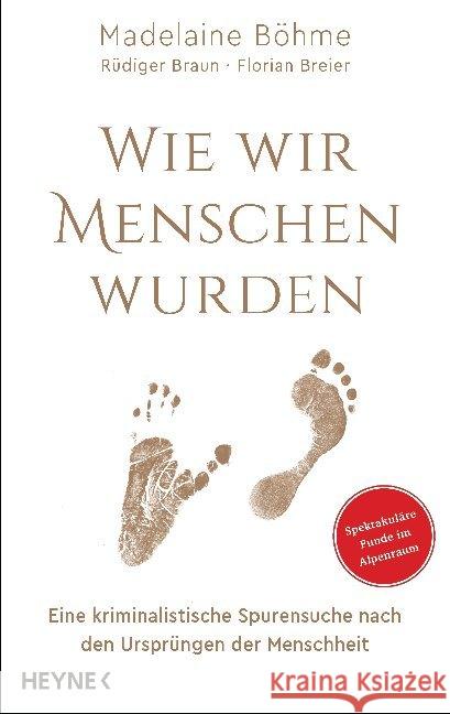 Wie wir Menschen wurden : Eine kriminalistische Spurensuche nach den Ursprüngen der Menschheit - Spektakuläre Funde im Alpenraum Böhme, Madelaine; Braun, Rüdiger; Breier, Florian 9783453207189 Heyne - książka