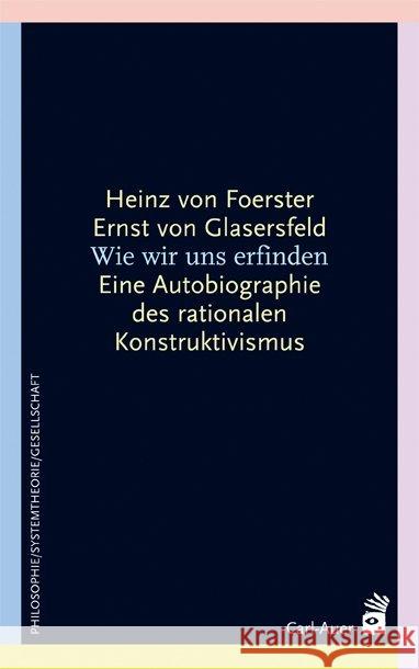 Wie wir uns erfinden : Eine Autobiographie des radikalen Konstruktivismus Foerster, Heinz von Glasersfeld, Ernst von Fischer, Hans R. 9783896705808 Carl-Auer-Systeme - książka