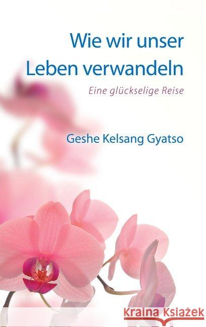 Wie wir unser Leben verwandeln : Eine glückselige Reise Gyatso, Geshe Kelsang 9783947058075 Tharpa - książka