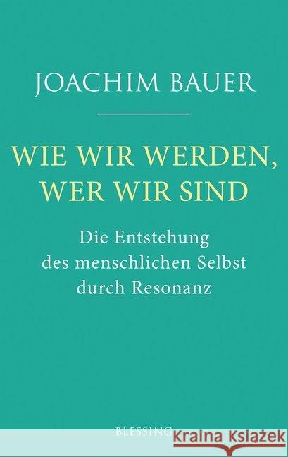 Wie wir werden, wer wir sind : Die Entstehung des menschlichen Selbst durch Resonanz Bauer, Joachim 9783896676207 Blessing - książka