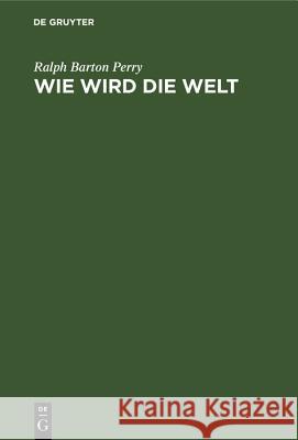 Wie Wird Die Welt Ralph Barton Perry 9783486775846 Walter de Gruyter - książka