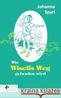 Wie Wiselis Weg gefunden wird Johanna Spyri 9783958552746 Fabula Verlag Hamburg - książka
