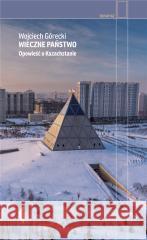 Wieczne państwo. Opowieść o Kazachstanie Górecki Wojciech 9788381919258 CZARNE - książka