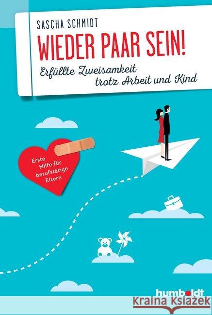 Wieder Paar sein! : Erfüllte Zweisamkeit trotz Arbeit und Kind. Erste Hilfe für berufstätige Eltern. Schmidt, Sascha 9783869105185 Humboldt - książka