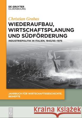 Wiederaufbau, Wirtschaftsplanung Und Südförderung: Industriepolitik in Italien, 1943/45-1975 Grabas, Christian 9783110684162 Walter de Gruyter - książka