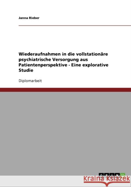 Wiederaufnahmen in die vollstationäre psychiatrische Versorgung aus Patientenperspektive - Eine explorative Studie Rieber, Janna 9783638697507 Grin Verlag - książka