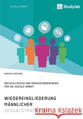 Wiedereingliederung männlicher Sexualstraftäter. Rückfallrisiko und Herausforderungen für die Soziale Arbeit Engmann, Mareike 9783960958635 Studylab - książka