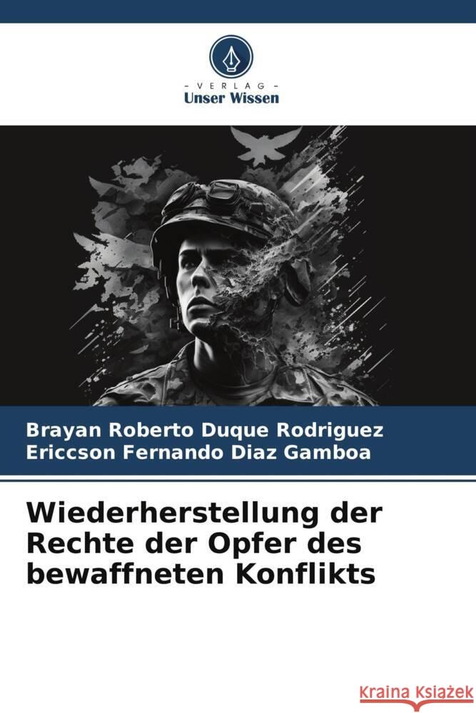 Wiederherstellung der Rechte der Opfer des bewaffneten Konflikts Duque Rodriguez, Brayan Roberto, Diaz Gamboa, Ericcson Fernando 9786206308966 Verlag Unser Wissen - książka