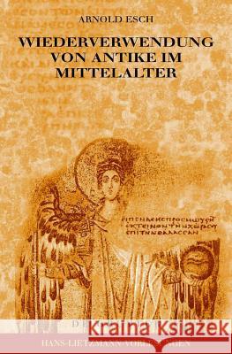 Wiederverwendung von Antike im Mittelalter = Wiederverwendung Von Antike Im Mittelalter Esch, Arnold 9783110184266 Walter de Gruyter & Co - książka