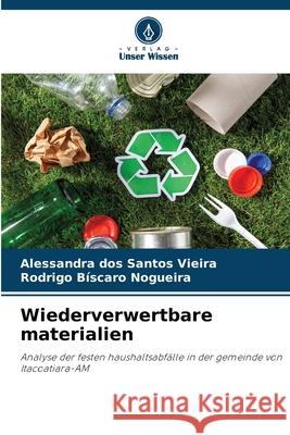Wiederverwertbare materialien Vieira, Alessandra dos Santos, Nogueira, Rodrigo Bíscaro 9786208902179 Verlag Unser Wissen - książka