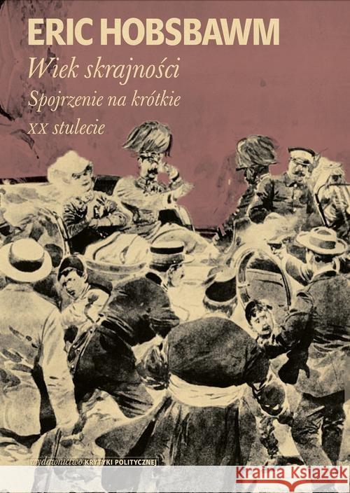 Wiek skrajności. Spojrzenie na krótkie... Hobsbawm Eric 9788365853905 Wydawnictwo Krytyki Politycznej - książka