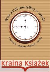 Wiek XVIII (nie tylko) w szkole red. Bożena Mazurkowa, Małgorzata Marcinkowska 9788322622025 Wydawnictwo Uniwersytetu Śląskiego - książka