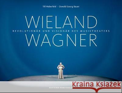 Wieland Wagner : Revolutionär und Visionär des Musiktheaters Haberfeld, Till; Bauer, Oswald G. 9783422074125 Deutscher Kunstverlag - książka