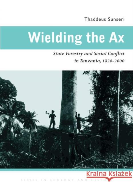 Wielding the Ax: State Forestry and Social Conflict in Tanzania, 1820-2000 Thaddeus Raymond Sunseri 9780821418642 Ohio University Press - książka