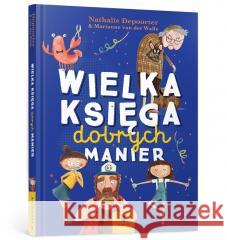 Wielka księga dobrych manier DEPOORTER NATHALIE, WALLE MARIANNE VAN DER 9788367715096 ARTBOOKS - książka