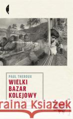 Wielki bazar kolejowy Pociągiem przez Azję THEROUX PAUL 9788381917803 CZARNE - książka