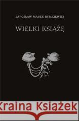 WIELKI KSIĄŻĘ Jarosław Marek Rymkiewicz 9788396615077 EVVIVA L`ARTE - książka