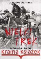 Wielki Trek. Wędrówka Burów w Afryce Południowej Jarosław Wojtczak 9788383200460 Napoleon V - książka