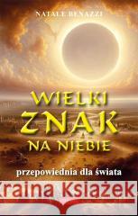 Wielki znak na niebie. Przepowiednia dla świata Natale Benazzi 9788367770682 Promic - książka