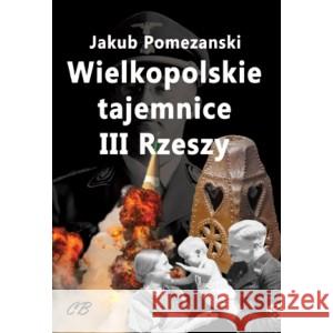 Wielkopolskie tajemnice III Rzeszy Jakub Pomezański 9788373392908 CB Agencja Wydawnicza - książka