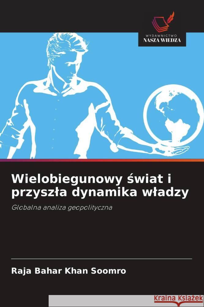 Wielobiegunowy swiat i przyszla dynamika wladzy Soomro, Raja Bahar Khan 9786208550929 Wydawnictwo Nasza Wiedza - książka