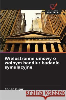 Wielostronne umowy o wolnym handlu: badanie symulacyjne Gujar, Rohan 9786208929572 Wydawnictwo Nasza Wiedza - książka