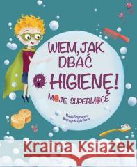 Wiem, jak dbać o higienę! Basia Szymanek, Magda Piesta 9788327499639 Olesiejuk Sp. z o.o. - książka