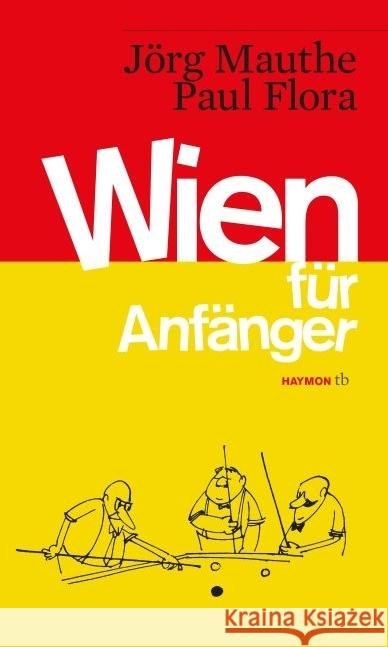 Wien für Anfänger : Vorläufige Bruchstücke zum Entwurf einer Skizze über Land und Leute Mauthe, Jörg; Flora, Paul 9783709978634 Haymon Verlag - książka