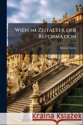 Wien Im Zeitalter Der Reformation Moritz Smets 9781144424037  - książka
