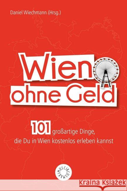 Wien ohne Geld : 101 großartige Dinge, die Du in Wien kostenlos erleben kannst Wiechmann, Daniel 9783742307248 riva Verlag - książka