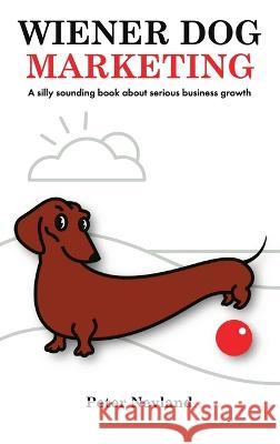 Wiener Dog Marketing: A Silly Sounding Book about Serious Business Growth Nevland, Peter 9780578373614 Wiener Dog Publishing - książka