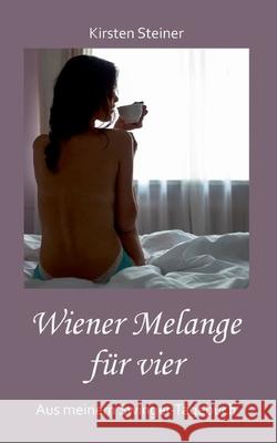 Wiener Melange für vier: Aus meinem Swinger-Tagebuch Steiner, Kirsten 9783347307490 Tredition Gmbh - książka